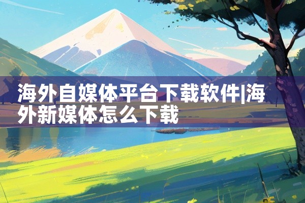 海外自媒体平台下载软件