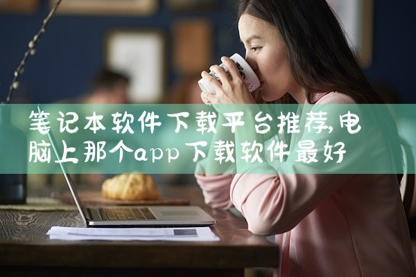 笔记本软件下载平台推荐
