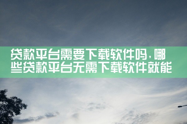 贷款平台需要下载软件吗