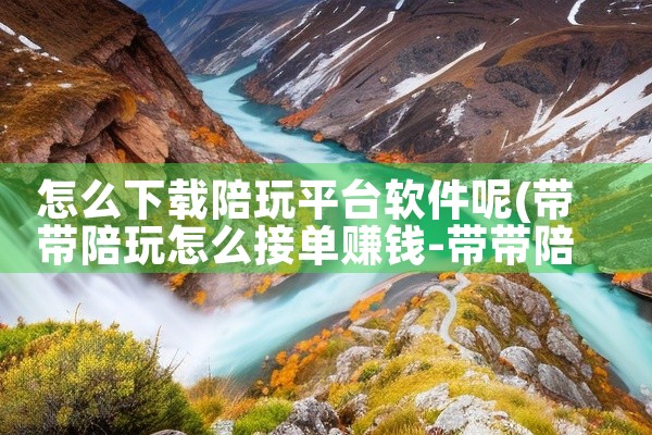 怎么下载陪玩平台软件呢