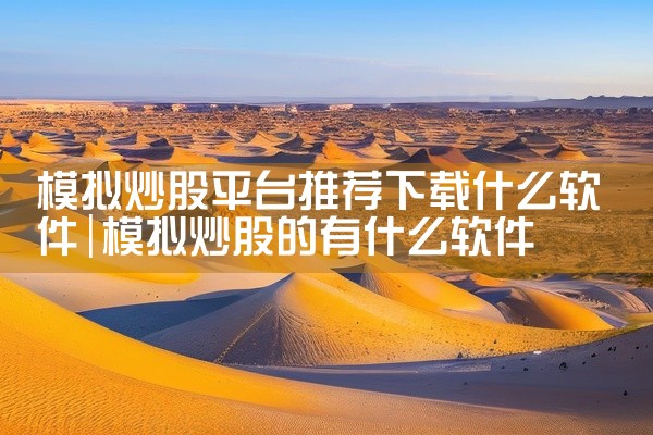 模拟炒股平台推荐下载什么软件