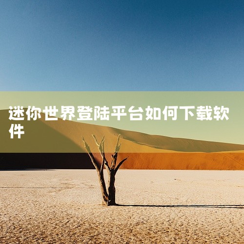步骤：打开平台输入“迷你世界” → 点击下载，根据客户端指引安装。优点：下载过程相对简单，部分平台支持...|