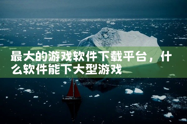 最大的游戏软件下载平台
